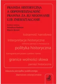 Prawda historyczna a odpowiedzialność prawna za jej negowanie lub zniekształcanie