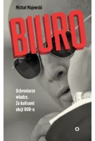 Biuro. Ochroniarze władzy. Za kulisami akcji BOR-u
