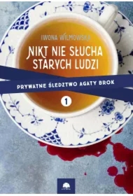 Nikt nie słucha starych ludzi. Prywatne śledztwo Agaty Brok. Tom 1