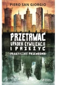 Przetrwać upadek cywilizacji i przeżyć. Praktyczny przewodnik