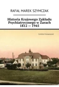 Historia Krajowego Zakładu Psychiatrycznego w Żarach 1812 -- 1945