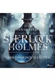 Sherlock Holmes: najsłynniejsze śledztwa