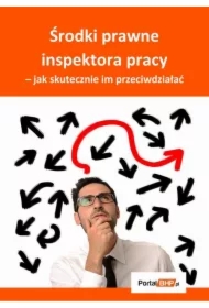 Środki prawne inspektora pracy &ndash; jak skutecznie im przeciwdziałać