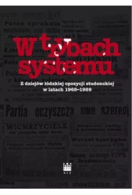 W trybach systemu. Z dziejów łódzkiej opozycji..