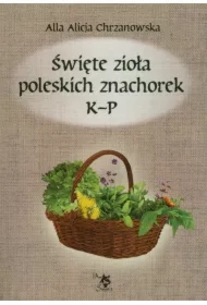 Święte zioła poleskich znachorek K-P. Tom 2