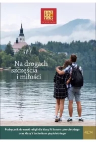 Na drogach szczęścia i miłości 4. Podręcznik do nauki religii dla klasy czwartej liceum czteroletniego oraz klasy piątej technikum pięcioletniego