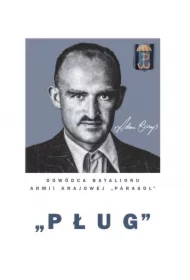 Pług. Adam Borys. Dowódca Batalionu Armii Krajowej "Parasol"
