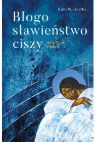 Błogosławieństwo ciszy Medytacje biblijne