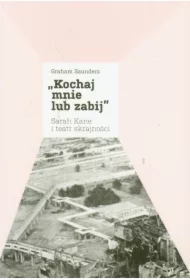 Kochaj mnie lub zabij, Sarah Kane i teatr...