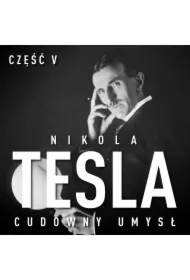 Nikola Tesla. Cudowny umysł. Część 5. Poświata