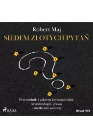 Siedem złotych pytań. Przewodnik z zakresu kryminalistyki, kryminologii, prawa i medycyny sądowej