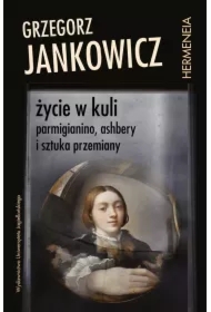 Życie w kuli. Parmigianino, Ashbery i sztuka...