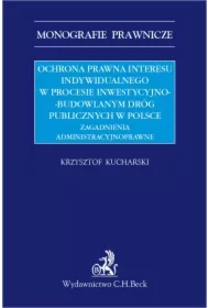 Ochrona prawna interesu indywidualnego w procesie inwestycyjno-budowlanym dróg publicznych w Polsce. Zagadnienia administracyjnoprawne