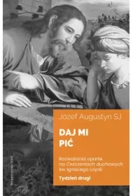 Daj mi pić. Rozważania oparte na Ćwiczeniach duchowych św. Igancego Loyoli. Tydzień drugi