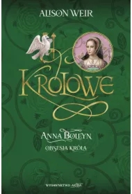 Anna Boleyn. Obsesja króla