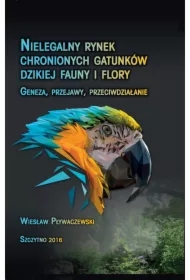 Nielegalny rynek chronionych gatunków dzikiej fauny i flory. Geneza, przejawy, przeciwdziałanie