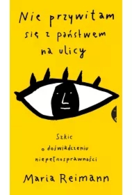 Nie przywitam się z państwem na ulicy. Szkic o doświadczaniu niepełnosprawności