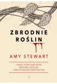 Zbrodnie roślin. Chwast, który zabił matkę Abrahama Lincolna i inne botaniczne okropieństwa