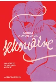 Zadbaj o swoje życie seksualne. Jak odkryć, co nas kręci w seksie