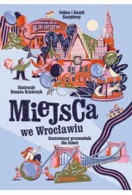Miejsca we Wrocławiu. Ilustrowany przewodnik dla..