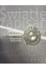 Światłem zapisane. Fotograficzna historia Ełku