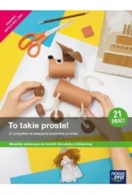 To takie proste! 21 pomysłów na kreatywne prace krok po kroku Materiały edukacyjne do techniki dla szkoły podstawowej