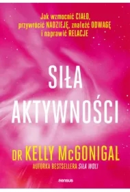 Siła aktywności. Jak wzmocnić ciało, przywrócić nadzieję, znaleźć odwagę i naprawić relacje
