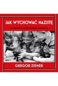 Jak wychować nazistę. Reportaż o fanatycznej edukacji