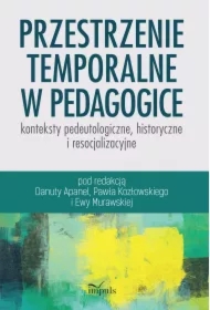 Przestrzenie temporalne w pedagogice - konteksty pedeutologiczne, historyczne i resocjalizacyjne