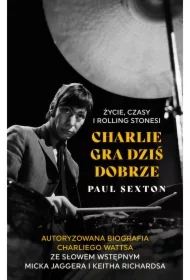 Charlie gra dziś dobrze. Życie, czasy i Rolling Stonesi