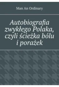 Autobiografia zwykłego Polaka, czyli ścieżka bólu i porażek.