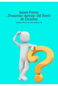 Zrozumieć Agresję: Od Teorii do Leczenia