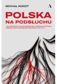 Polska na podsłuchu. Jak Pegasus, najpotężniejszy szpieg w historii, zmienił się w narzędzie brudnej polityki