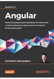 Angular. Dziesięć praktycznych aplikacji internetowych z wykorzystaniem najnowszych rozwiązań techno