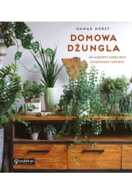 Domowa dżungla. Jak wypełnić każdy dom szczęśliwymi roślinami