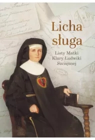 Licha sługa. Listy matki Klary Ludwiki Szczęsnej