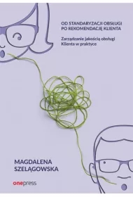 Od standaryzacji obsługi po rekomendację Klienta. Zarządzanie jakością obsługi Klienta w praktyce