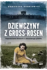 Dziewczyny z Gross-Rosen. Zapomniane historie z obozowego piekła