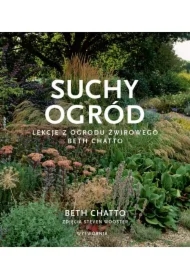 Suchy ogród. Lekcje z Ogrodu Żwirowego Beth Chatto