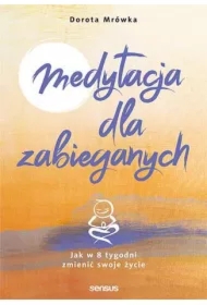 Medytacja dla zabieganych. Jak w 8 tygodni zmienić swoje życie