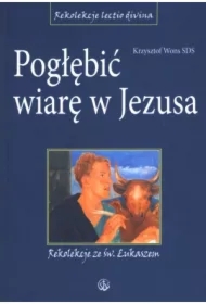 Pogłębić wiarę w Jezusa. Rekolekcje ze św.Łukaszem