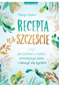 Recepta na szczęście czyli jak zadbać o siebie, zmniejszyć stres i cieszyć się życiem