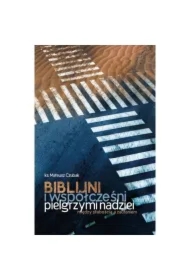 Biblijni i współcześni pielgrzymi nadziei. Między słabością a zaufaniem