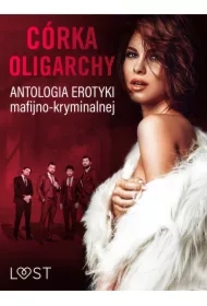 Córka oligarchy: antologia erotyki mafijno-kryminalnej