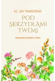 Pod skrzydłami Twemi. Rozważania na niedziele...