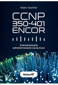 CCNP 350-401 ENCOR. Zaawansowane administrowanie siecią Cisco