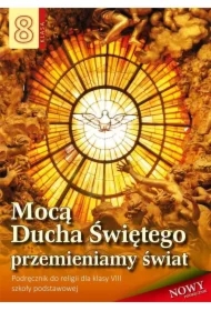 Mocą Ducha Świętego przemienimy świat. Podręcznik do religii dla klasy VIII szkoły podstawowej