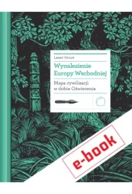 Wynalezienie Europy Wschodniej. Mapa cywilizacji w dobie Oświecenia