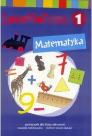Lokomotywa 1. Matematyka. Podręcznik dla klasy pierwszej do edukacji matematycznej z elementami innych edukacji