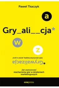 GRYWALIZACJA. Jak zastosować mechanizmy gier w działaniach marketingowych